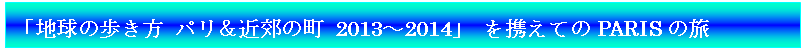 テキスト ボックス: 「地球の歩き方 パリ&近郊の町 2013〜2014」 を携えてのPARISの旅